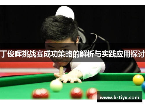 丁俊晖挑战赛成功策略的解析与实践应用探讨