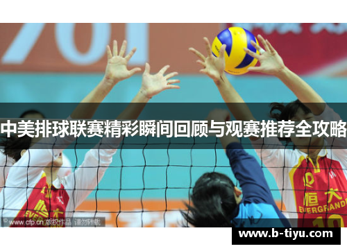 中美排球联赛精彩瞬间回顾与观赛推荐全攻略