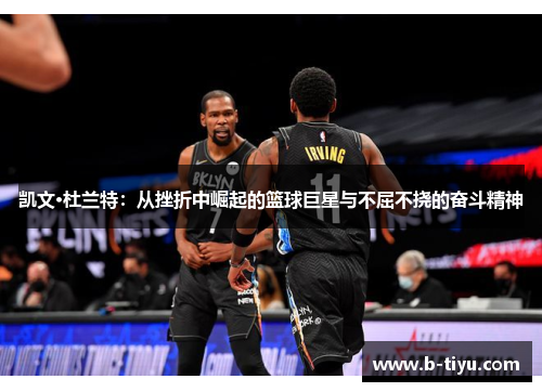 凯文·杜兰特：从挫折中崛起的篮球巨星与不屈不挠的奋斗精神