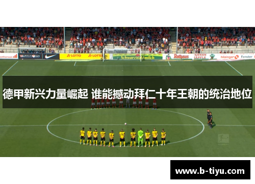 德甲新兴力量崛起 谁能撼动拜仁十年王朝的统治地位