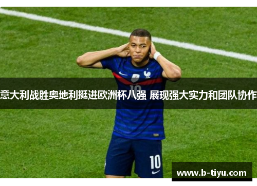 意大利战胜奥地利挺进欧洲杯八强 展现强大实力和团队协作