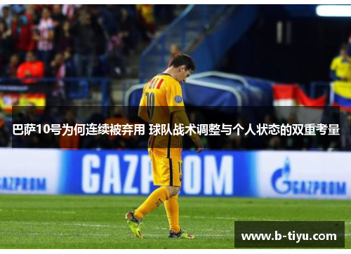 巴萨10号为何连续被弃用 球队战术调整与个人状态的双重考量
