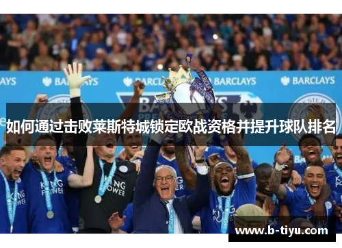 如何通过击败莱斯特城锁定欧战资格并提升球队排名