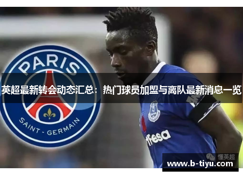 英超最新转会动态汇总：热门球员加盟与离队最新消息一览