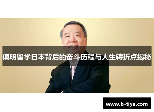 傅明留学日本背后的奋斗历程与人生转折点揭秘