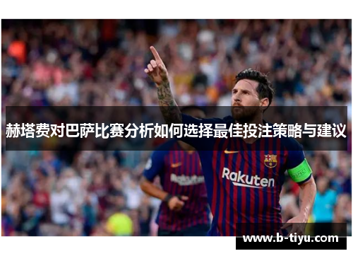 赫塔费对巴萨比赛分析如何选择最佳投注策略与建议