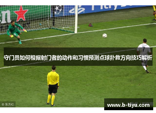 守门员如何根据射门者的动作和习惯预测点球扑救方向技巧解析