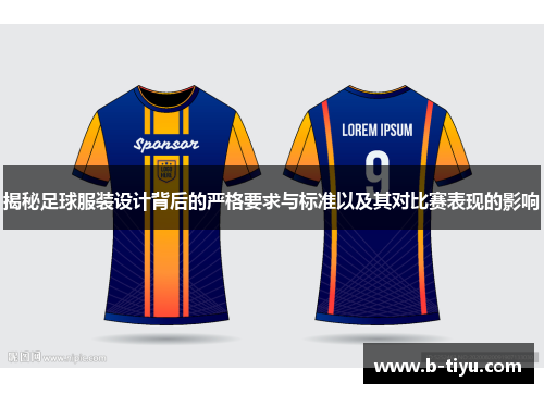 揭秘足球服装设计背后的严格要求与标准以及其对比赛表现的影响 揭秘足球服装设计背后的严格要求与标准以及其对比赛表现的影响