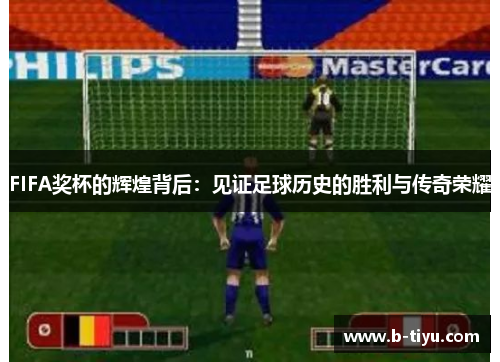 FIFA奖杯的辉煌背后：见证足球历史的胜利与传奇荣耀