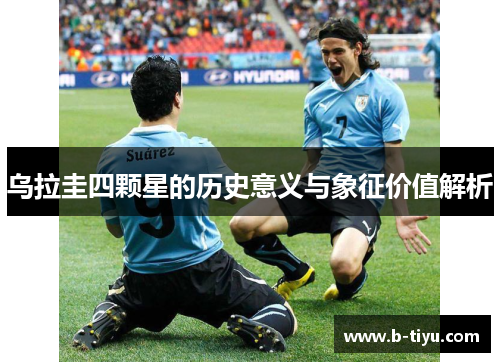 乌拉圭四颗星的历史意义与象征价值解析