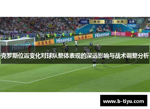 克罗斯位置变化对球队整体表现的深远影响与战术调整分析