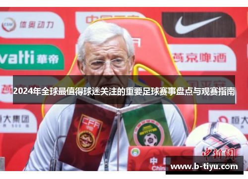 2024年全球最值得球迷关注的重要足球赛事盘点与观赛指南